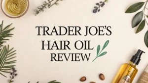 Read more about the article Trader Joe’s Hair Oil Review 2026: Should You Buy This?
