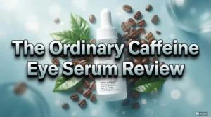 Read more about the article The Ordinary Caffeine Eye Serum Review 2026: Complete Guide